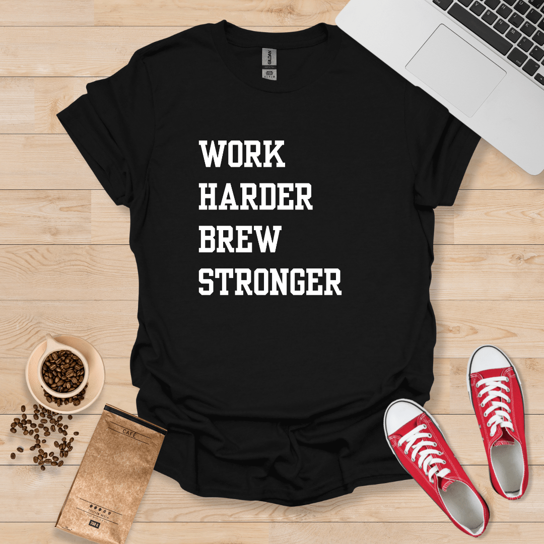Work Harder, Brew Stronger T-Shirt