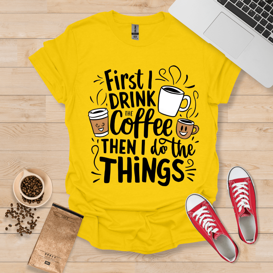 First i Drink the Coffee, than i Do the Things T-Shirt