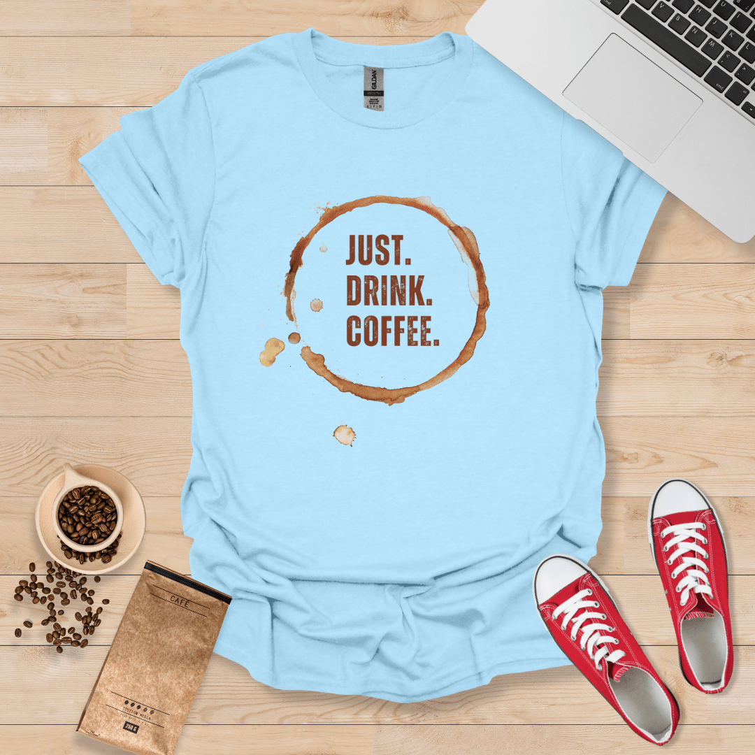 Just Drink Coffee T-Shirt