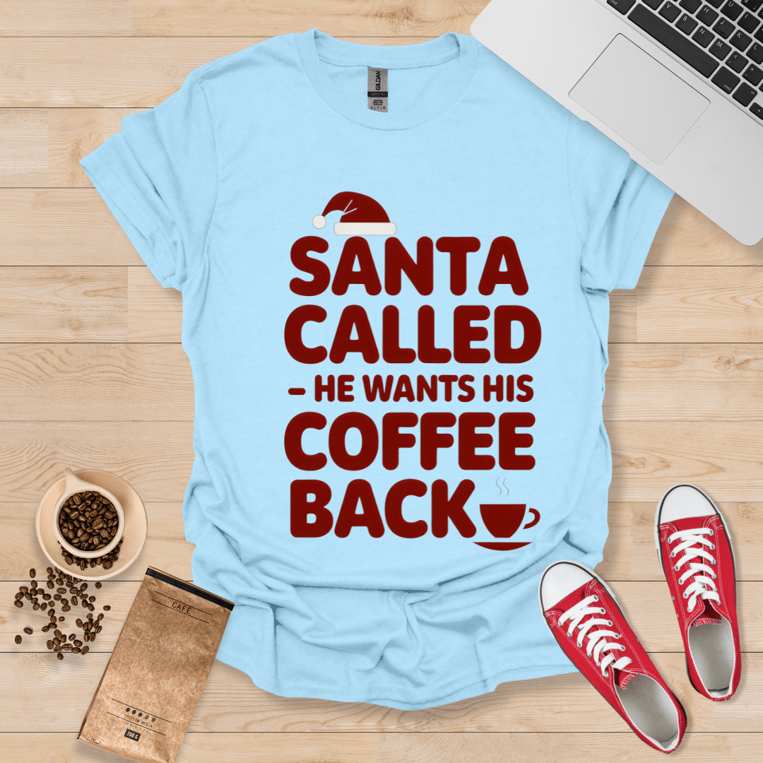Santa Called - He wants his Coffee Back T-Shirt