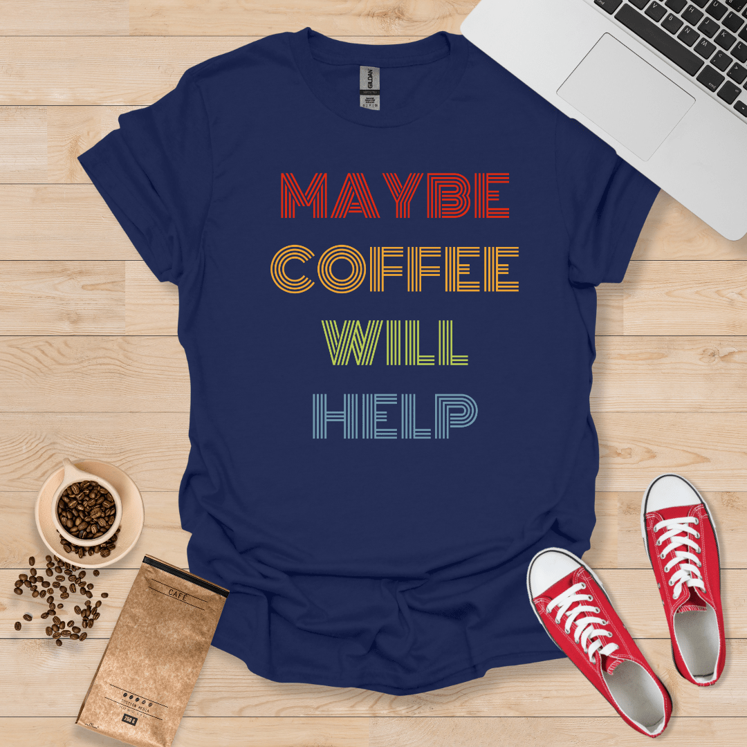 Maybe Coffee Will Help Colorful T-Shirt