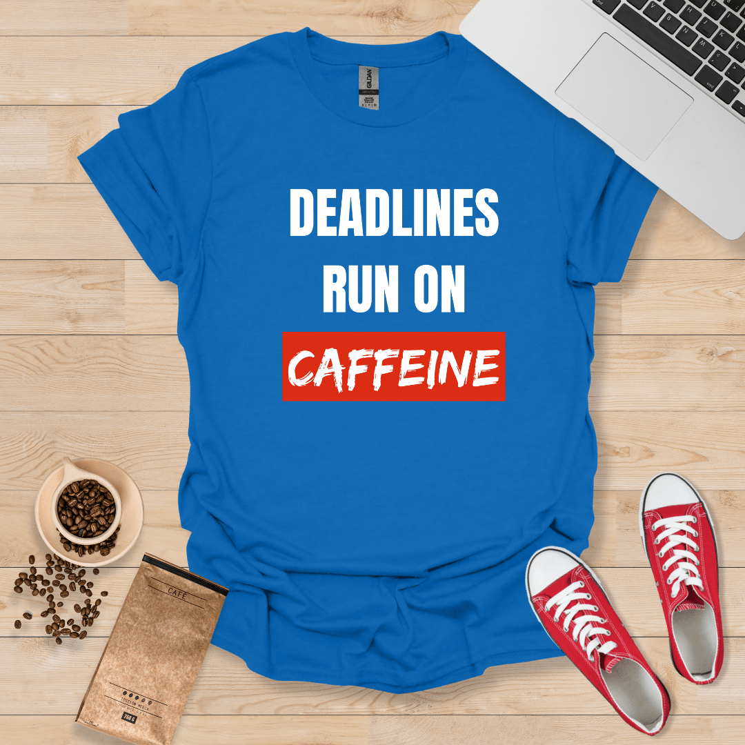 Deadlines Run On Caffeine T-Shirt