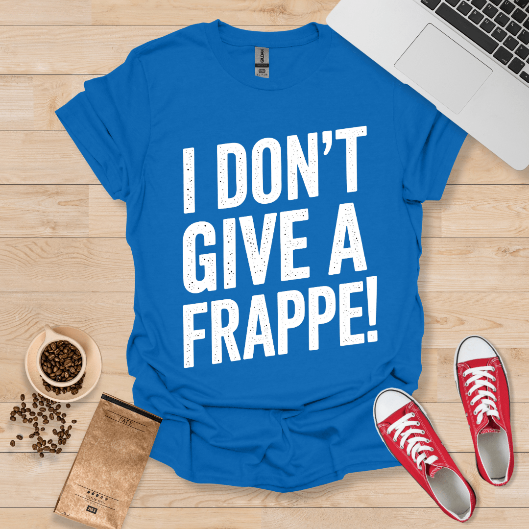 Dont Give a Frappe! T-Shirt