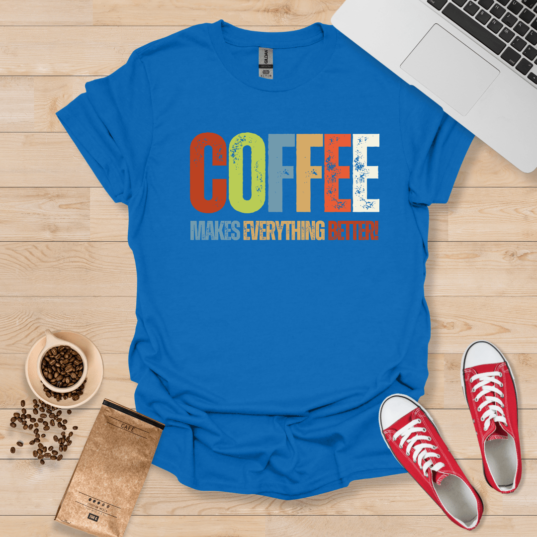 Coffee, Makes Everything Better T-Shirt