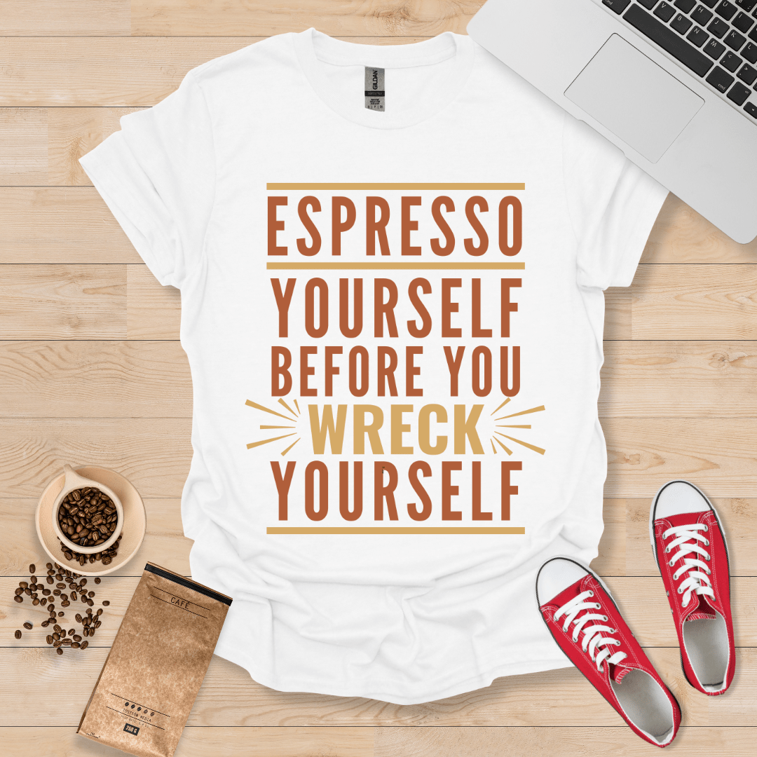 Espresso yourself before you wreck yourself T-Shirt