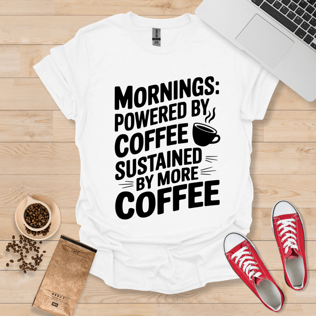 Mornings, Powered by Coffee, Sustained by More Coffee T-Shirt