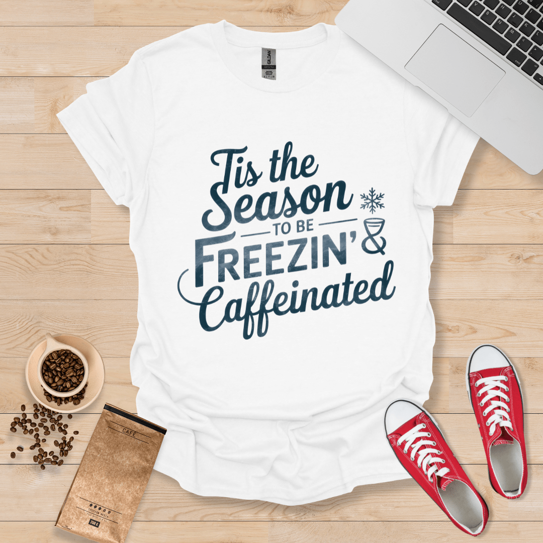 Tis the Season to be Freezin' & Caffeinated T-Shirt