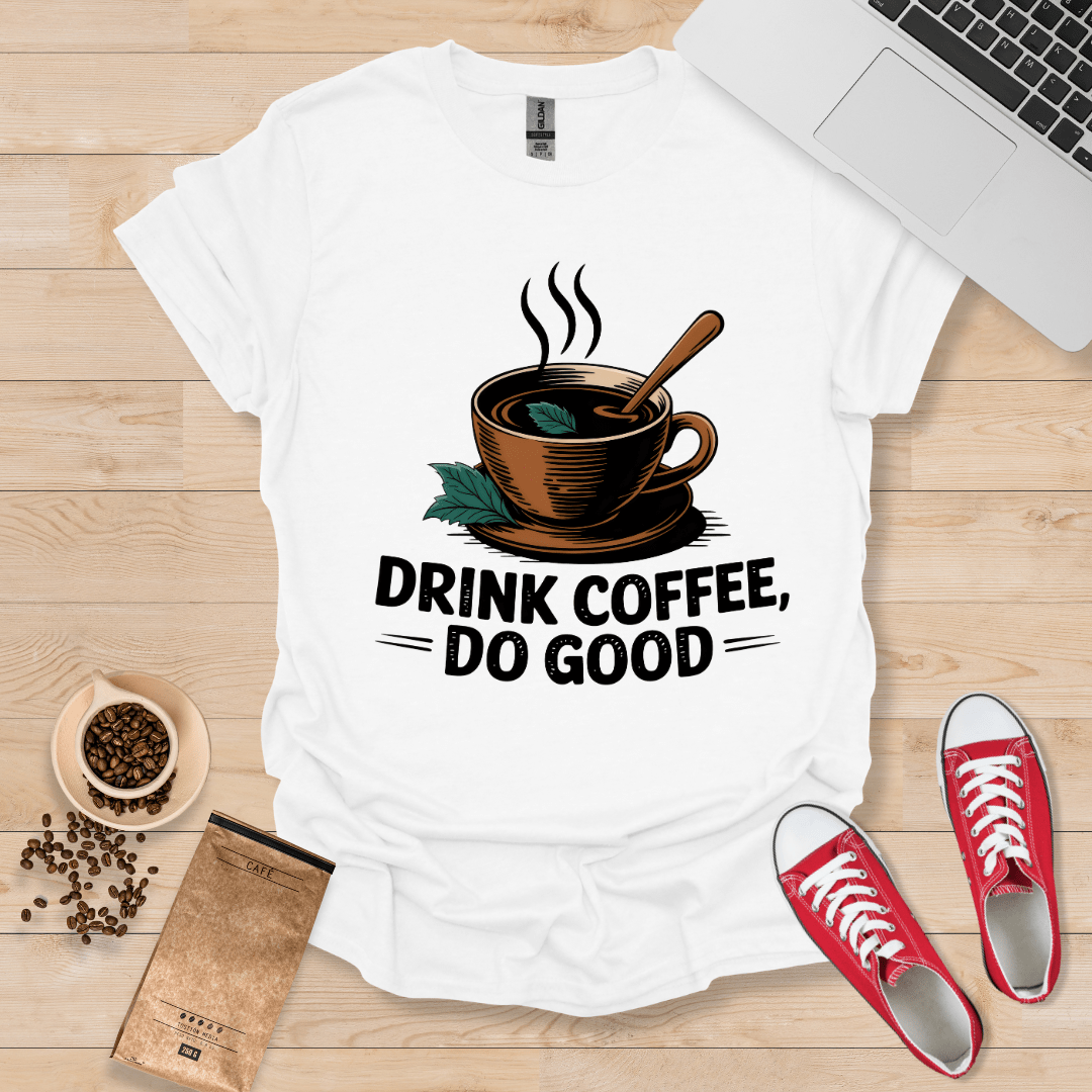 Drink Coffee, do Good T-Shirt