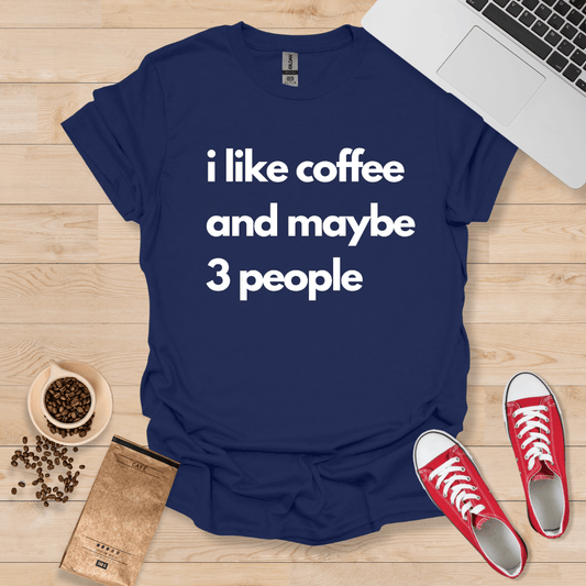 I Like Coffee And Maybe 3 People Minimalistic T-Shirt